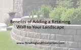 5 Benefits of Adding a Retaining Wall to Your Landscape